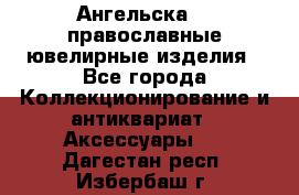 Ангельска925 православные ювелирные изделия - Все города Коллекционирование и антиквариат » Аксессуары   . Дагестан респ.,Избербаш г.